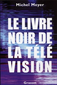 Michel Meyer - Le livre noir de la télévision.