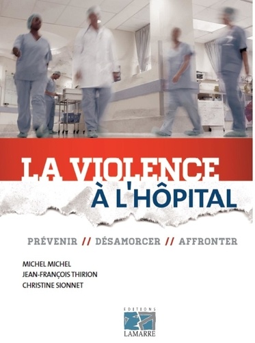 Michel Michel et Jean-François Thirion - La violence à l'hôpital - Prévenir, désamorcer, affronter.