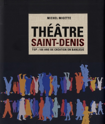 Michel Migette - Théâtre Saint-Denis - TGP : 100 ans de création en banlieue.