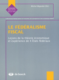 Michel Mignolet - Le fédéralisme fiscal - Leçons de la théorie économique et expérience de 4 Etats fédéraux.
