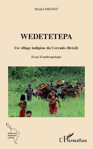Michel Mignot - Wedetetepa - Un village indigène du Cerrado (Brésil). Essai d'anthropologie.