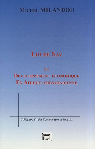 Michel Milandou - Loi de Say et développement économique en Afrique subsaharienne - Une grille de lecture sur la formation de la richesse dans les structures économiques attardées.