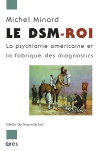 Michel Minard - Le DSM-Roi - La psychiatrie américaine et la fabrique des diagnostics.