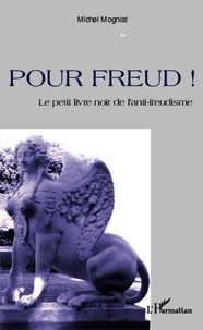 Michel Mogniat - Pour Freud ! - Le petit livre noir de l'anti-freudisme.