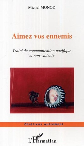 Michel Monod - Aimez vos ennemis - Traité de communication pacifique et non-violente suivi de pas à pas vers la paix : descriptif du cours.