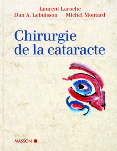 Michel Montard et Laurent Laroche - Chirurgie de la cataracte.