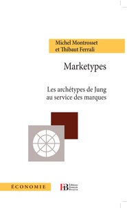 Michel Montrosset et Thibaut Ferrali - Marketypes - Les archétypes de Jung au service des marques.