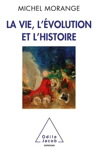 Michel Morange - La Vie, l'Evolution et l'Histoire.