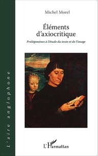 Michel Morel - Eléments d'axiocritique - Prolégomènes à l'étude du texte et de l'image.