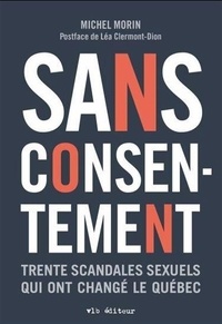 Michel Morin - Sans consentement. trente scandales sexuels qui ont change le.