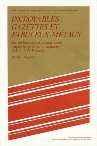 Michel Morineau - Incroyables Gazettes Et Fabuleux Metaux. Les Retours Des Tresors Americains D'Apres Les Gazettes Hollandaises,  16e-18e Siecles.