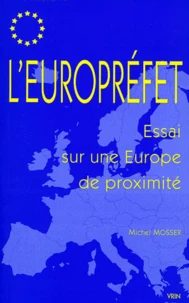L'Europrefet. Essai Sur Une Europe De Proximite