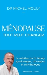 Michel Mouly - Ménopause : tout peut changer - La Solution du Dr Mouly, gynécologue, chirurgien et cancérologue.