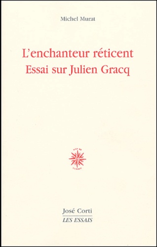 Michel Murat - L'enchanteur réticent - Essai sur Julien Gracq.