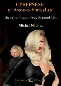 Michel Nachez - Cybersexe et Amours Virtuelles - Un ethnologue dans Second Life.