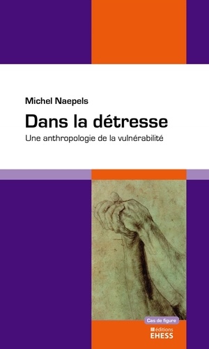 Michel Naepels - Dans la détresse - Une anthropologie de la vulnérabilité.