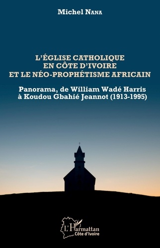 L'église catholique en Côte d'Ivoire et le néo-prophétisme africain. Panorama, de William Wadé Harris à Koudou Gbahié Jeannot (1913-1995)
