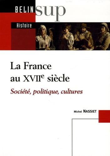 Michel Nassiet - La France au XVIIe siècle - Société, politique, cultures.