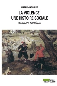 Michel Nassiet - La violence, une histoire sociale - France, XVIe-XVIIIe siècles.