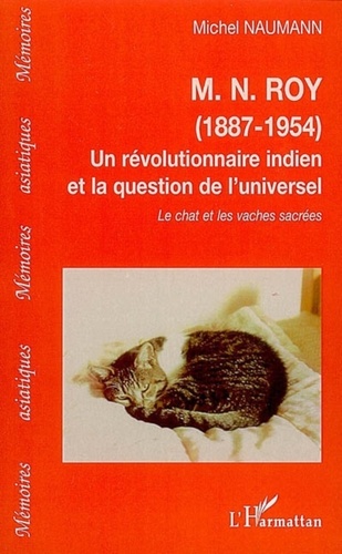 Michel Naumann - M.N. Roy (1887-1954) Un révolutionnaire indien et la question de l'universel - Le chat et les vaches sacrées.