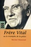 Michel Niaussat - Frère Vital ou le triomphe de la grâce - Suivi de Autobiographie originale de Dom Vital Lehodey.