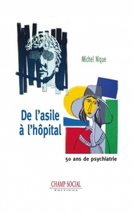 Michel Nique - De l'asile à l'hôpital. 50 ans de psychiatrie.