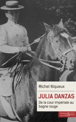 Julia Danzas (1879-1942). De la cour impériale au bagne rouge