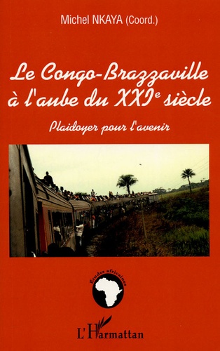 Michel Nkaya - Le Congo-Brazzaville à l'aube du XXIe siècle - Plaidoyer pour l'avenir.