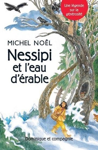 Michel Noël - Nessipi et l'eau d'érable - Une légende sur la générosité.
