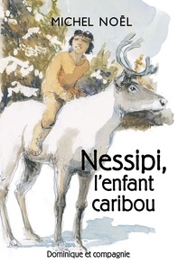 Michel Noël et Claudine Vivier - Nessipi, l’enfant caribou - Niveau de lecture 5 - Une légende sur le respect.
