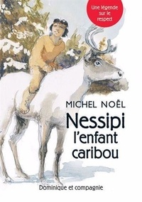 Michel Noël - Nessipi l'enfant caribou. une legende sur le respect.