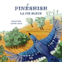 Michel Noël et Camille Lavoie - Pinéshish, la pie bleue.