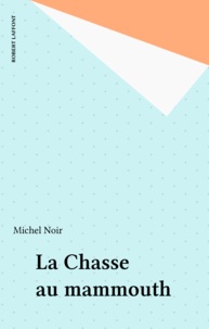 Michel Noir - La Chasse au mammouth.