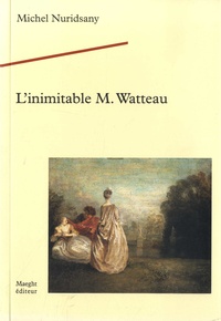 Michel Nuridsany - L'inimitable M. Watteau.
