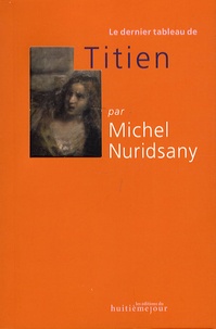 Michel Nuridsany - Le dernier tableau de Titien.