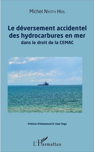 Michel Nyoth Hiol - Le déversement accidentel des hydrocarbures en mer - Dans le droit de la CEMAC.