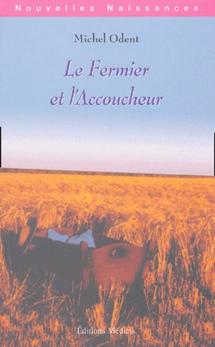 Michel Odent - Le fermier et l'accoucheur - L'industrialisation de l'agriculture et de l'accouchement.