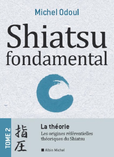 Shiatsu fondamental. Tome 2, La théorie : du Kampô à la MTC, de l'énergétique à la Psycho-énergétique