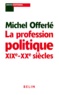 Michel Offerlé et  Collectif - La profession politique, XIXe-XXe siècles.