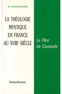 Michel Olphe Galliard - La Theologie Mystique En France Au Xviiie Siecle. Le Pere De Caussade.