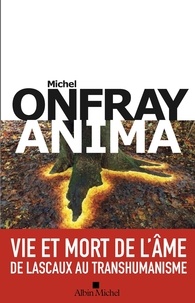 Michel Onfray - Anima - Vie et mort de l'âme de Lascaux au transhumanisme.
