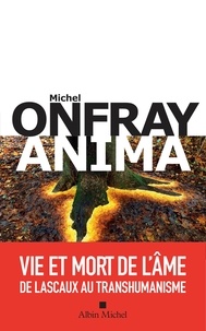 Michel Onfray - Anima - Vie et mort de l’âme de Lascaux au transhumanisme.