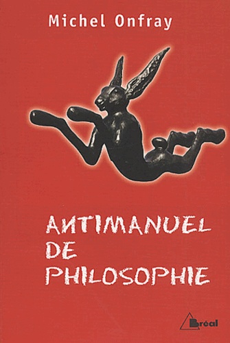 Michel Onfray - Antimanuel de philosophie. - Leçons socratiques et alternatives.