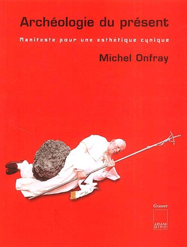Michel Onfray - Archéologie du présent - Manifeste pour une esthétique cynique.