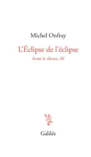 Michel Onfray - Avant le silence - Tome 3, L'éclipse de l'éclipse.