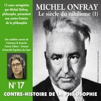 Michel Onfray - Contre-histoire de la philosophie (Volume 17.2) - Le siècle du nihilisme I - Volumes 7 à 13.