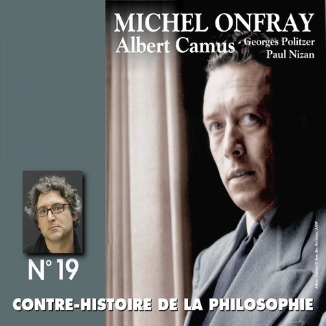 Michel Onfray - Contre-histoire de la philosophie (Volume 19.2) - Albert Camus, Georges Politzer, Paul Nizan - Volumes 7 à 13.