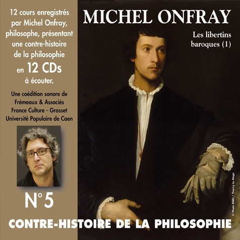 Michel Onfray - Contre-histoire de la philosophie (Volume 5.1) - Les libertins baroques I, de Pierre Charron à Cyrano de Bergerac - Volumes de 1 à 6.