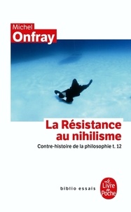 Michel Onfray - Contre-histoire de la philosophie - Tome 12, La Résistance au nihilisme.