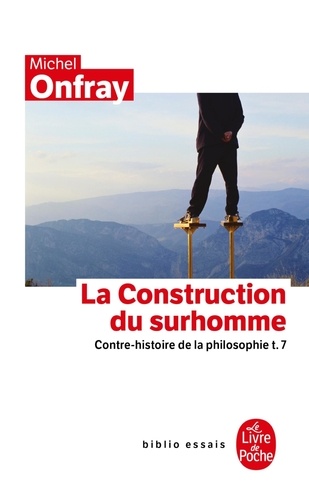 Contre-histoire de la philosophie. Tome 7, la construction du surhomme